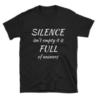 SILENCE isn't empty it is FULL of answers – Unisex T